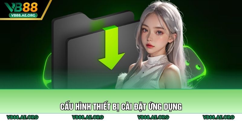 Cấu hình thiết bị cài đặt ứng dụng