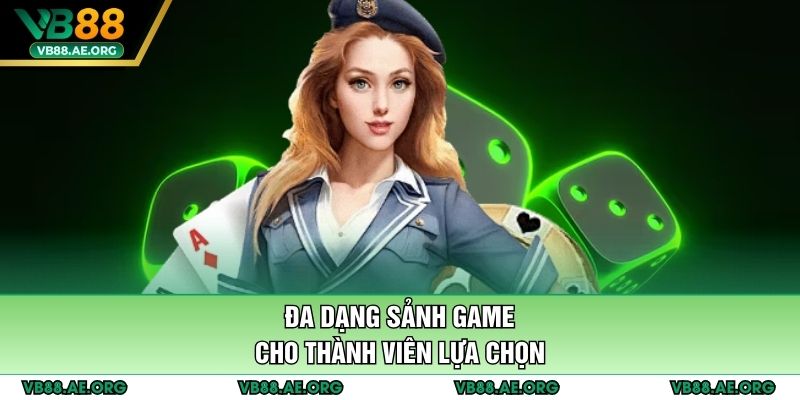 Đa dạng sảnh game cho thành viên lựa chọn