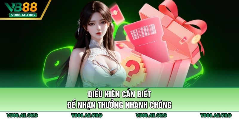 Điều kiện cần biết để nhận thưởng nhanh chóng