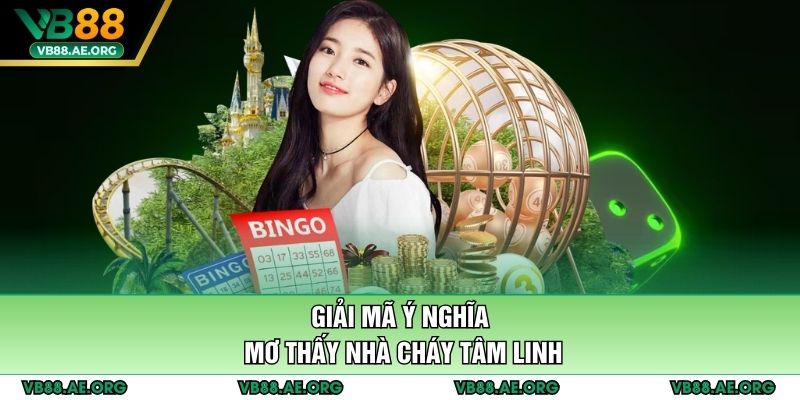 Giải mã ý nghĩa mơ thấy nhà cháy tâm linh