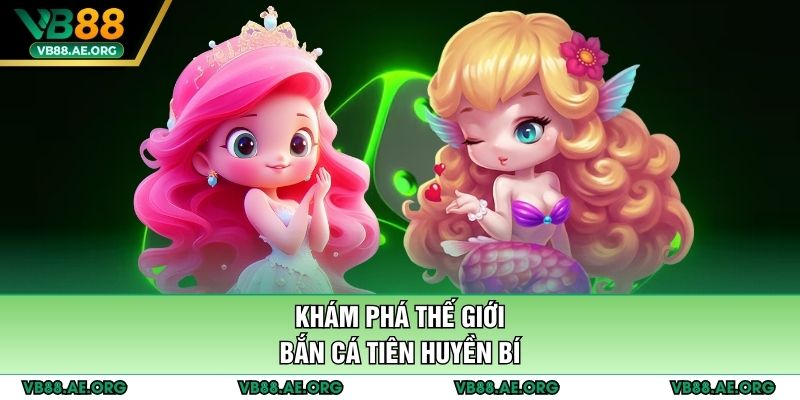Khám phá thế giới bắn cá tiên huyền bí