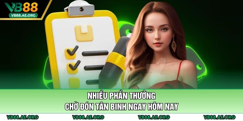 Nhiều phần thưởng chờ đón tân binh ngay hôm nay