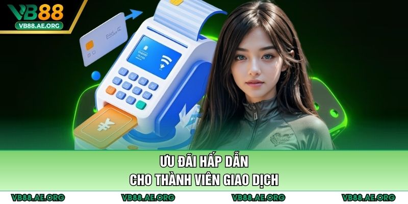 Ưu đãi hấp dẫn cho thành viên giao dịch