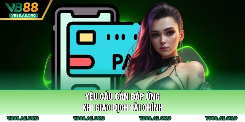 Yêu cầu cần đáp ứng khi giao dịch tài chính